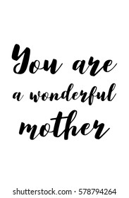 Black Calligraphy Inscription. Mother’s Day quote and women’s day. Handwritten ink on white background. You are a wonderful mother.