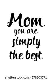 Black Calligraphy Inscription. Mother’s Day quote and women’s day. Handwritten ink on white background. Mom you are simply the best.