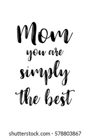 Black Calligraphy Inscription. Mother’s Day quote and women’s day. Handwritten ink on white background. Mom you are simply the best.