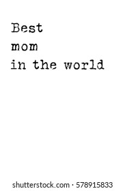 Black Calligraphy Inscription. Mother’s Day quote and women’s day. Handwritten ink on white background. Best mom in the world.