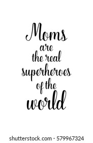 Black Calligraphy Inscription. Mother’s Day quote and women’s day. Handwritten ink on white background. Moms are the real superheroes of the world.