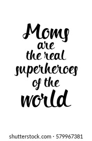 Black Calligraphy Inscription. Mother’s Day quote and women’s day. Handwritten ink on white background. Moms are the real superheroes of the world.