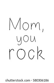 Black Calligraphy Inscription. Mother’s Day quote and women’s day. Handwritten ink on white background. Mom, you rock.