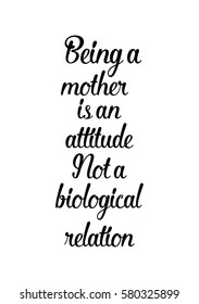 Black Calligraphy Inscription. Mother’s Day quote and women’s day. Handwritten ink on white background. Being a mother is an attitude, not a biological relation.