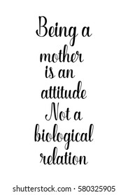 Black Calligraphy Inscription. Mother’s Day quote and women’s day. Handwritten ink on white background. Being a mother is an attitude, not a biological relation.
