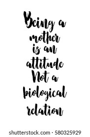 Black Calligraphy Inscription. Mother’s Day quote and women’s day. Handwritten ink on white background. Being a mother is an attitude, not a biological relation.