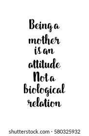 Black Calligraphy Inscription. Mother’s Day quote and women’s day. Handwritten ink on white background. Being a mother is an attitude, not a biological relation.