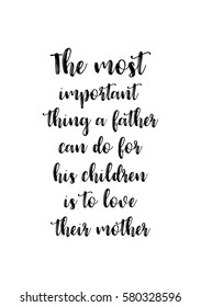 Black Calligraphy Inscription. Mother’s Day quote and women’s day. Handwritten ink on white background. The most important thing a father can do for his children is to love their mother.