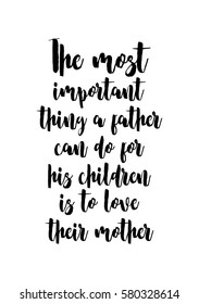 Black Calligraphy Inscription. Mother’s Day quote and women’s day. Handwritten ink on white background. The most important thing a father can do for his children is to love their mother.