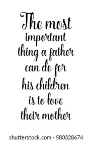 Black Calligraphy Inscription. Mother’s Day quote and women’s day. Handwritten ink on white background. The most important thing a father can do for his children is to love their mother.