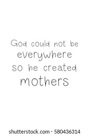 Black Calligraphy Inscription. Mother’s Day quote and women’s day. Handwritten ink on white background. God could not be everywhere, so he created mothers.