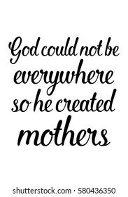 Black Calligraphy Inscription. Mother’s Day quote and women’s day. Handwritten ink on white background. God could not be everywhere, so he created mothers.
