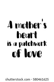 Black Calligraphy Inscription. Mother’s Day quote and women’s day. Handwritten ink on white background. A mother's heart is a patchwork of love.