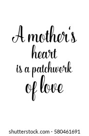 Black Calligraphy Inscription. Mother’s Day quote and women’s day. Handwritten ink on white background. A mother's heart is a patchwork of love.