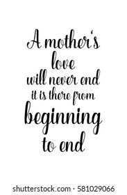 Black Calligraphy Inscription. Mother’s Day quote and women’s day. Handwritten ink on white background. A mother's love will never end, it is there from beginning to end.