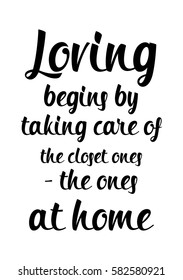 Black Calligraphy Inscription. Mother’s Day quote and women’s day. Handwritten ink on white background. Loving begins by taking care of the closet ones - the ones at home
