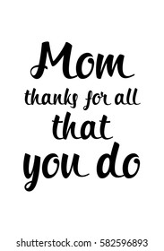Black Calligraphy Inscription. Mother’s Day quote and women’s day. Handwritten ink on white background. Mom thanks for all that you do.