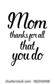 Black Calligraphy Inscription. Mother’s Day quote and women’s day. Handwritten ink on white background. Mom thanks for all that you do.