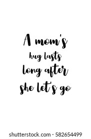 Black Calligraphy Inscription. Mother’s Day quote and women’s day. Handwritten ink on white background. A mom's hug lasts long after she let's go.