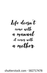 Black Calligraphy Inscription. Mother’s Day quote and women’s day. Handwritten ink on white background. Life does not come with a manual it comes with a mother.