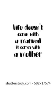 Black Calligraphy Inscription. Mother’s Day quote and women’s day. Handwritten ink on white background. Life does not come with a manual it comes with a mother.