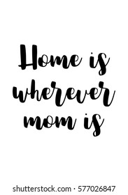 Black Calligraphy Inscription. Mother's Day. Handwritten ink on white background. Home is wherever mom is