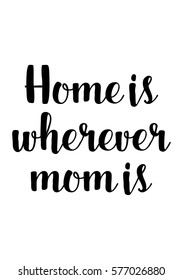 Black Calligraphy Inscription. Mother's Day. Handwritten ink on white background. Home is wherever mom is
