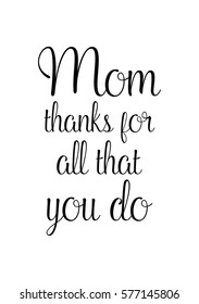 Black Calligraphy Inscription. Mother's Day quote. Handwritten ink on white background. Mom thanks for all that you do.