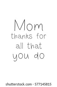 Black Calligraphy Inscription. Mother's Day quote. Handwritten ink on white background. Mom thanks for all that you do.