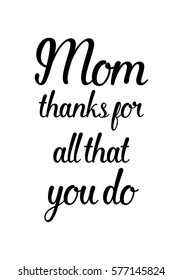 Black Calligraphy Inscription. Mother's Day quote. Handwritten ink on white background. Mom thanks for all that you do.