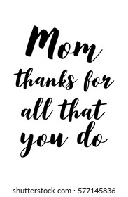 Black Calligraphy Inscription. Mother's Day quote. Handwritten ink on white background. Mom thanks for all that you do.