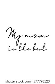 Black Calligraphy Inscription. Mother's Day quote. Handwritten ink on white background. My mom is the best.