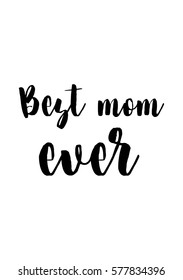 Black Calligraphy Inscription. Mother's Day quote. Handwritten ink on white background. Best mom ever