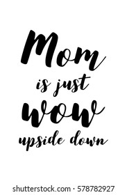 Black Calligraphy Inscription. Mothers Day quote and women day. Handwritten ink on white background. Mom is just wow upside down.