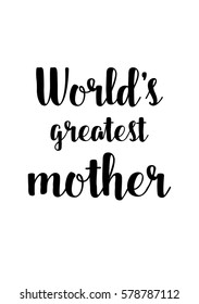 Black Calligraphy Inscription. Mothers Day quote and women day. Handwritten ink on white background. World's greatest mother.