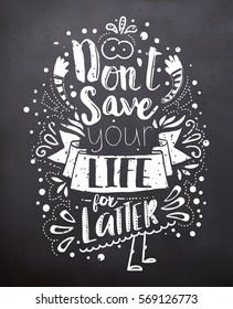 Black chalkboard with text Do not save your life for latter. Lifestyle quote. Monochrome style. Can be used as poster, banner, brochure, flyer. Vector illustration