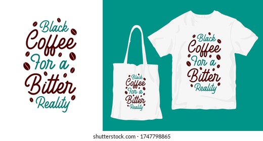 Black coffee for a bitter reality. The phrase, saying, inspiring and motivational quotes about drink or beverage. Poster t-shirt merchandising design.