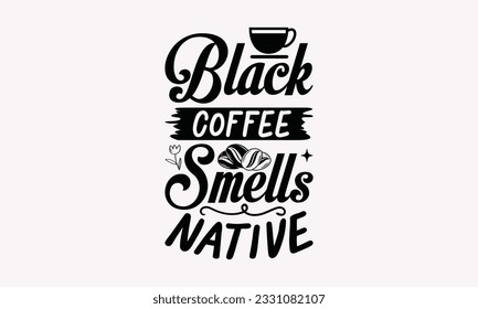 Black coffee smells native - Coffee SVG Design Template, Drink Quotes, Calligraphy graphic design, Typography poster with old style camera and quote.