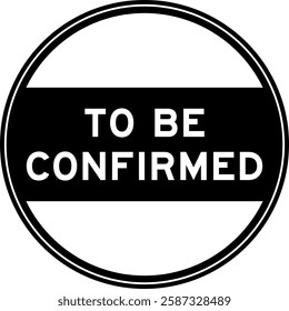 Black color round seal sticker in word to be confirmed on white background
