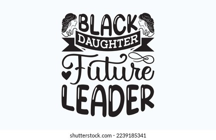 Black daughter future leader  - T-shirt Design, File Sports SVG Design, Sports typography t-shirt design, For stickers, Templet, mugs, etc. for Cutting, cards, and flyers. svg