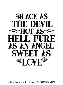 Black as the devil hot as hell pure as an angel sweet as love. Hand drawn typography poster design. Premium Vector.