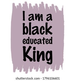  I am a black educated King. Vector Quote