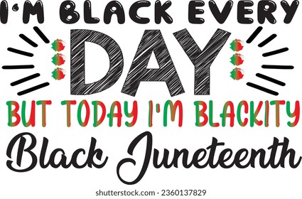 I’m black every day but today i’m black juneteenth t-shirt design
