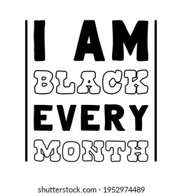  I am black every month. Isolated Vector Quote
