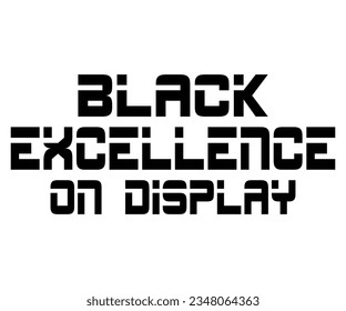 Black Excellence On Display SVG, Black History Month SVG, Black History Quotes T-shirt, BHM T-shirt, African American Sayings, African American SVG File For Silhouette Cricut Cut Cutting svg