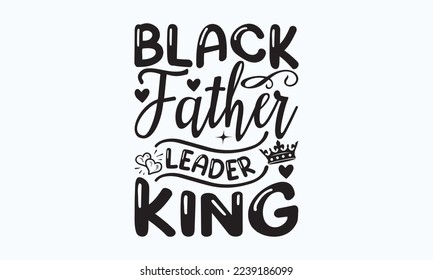Black father leader king - President's day T-shirt Design, File Sports SVG Design, Sports typography t-shirt design, For stickers, Templet, mugs, etc. for Cutting, cards, and flyers. svg