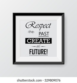 Black frame with quote typography background. Respect the past, create the future!  -  Quote Typographical Background. Vector EPS10 illustration.