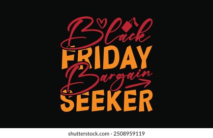 Black Friday Bargain Seeker - Black Friday T-shirt Design with Handwritten Calligraphy, Isolated on White Background, Perfect for Apparel, Vector Typography Graphic Element.