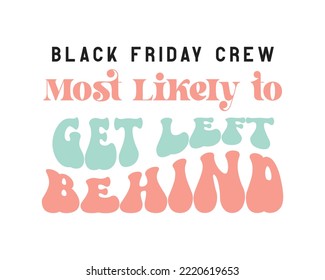 Black Friday Crew Get left behind quote retro groovy typography sublimation SVG on white background