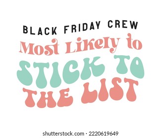 Black Friday Crew Stick to the list quote retro groovy typography sublimation on white background